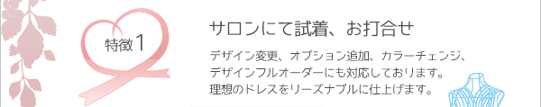 【サロンにて試着、お打合せ】　デザイン変更、オプション追加、カラーチェンジ、デザインフルオーダーにも対応しております。理想のドレスをリーズナブルに仕上げます。